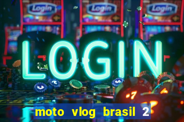 moto vlog brasil 2 dinheiro infinito